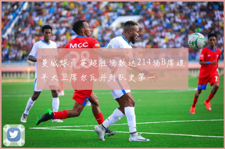 曼城球员英超胜场数达214场B席追平大卫席尔瓦并列队史第一