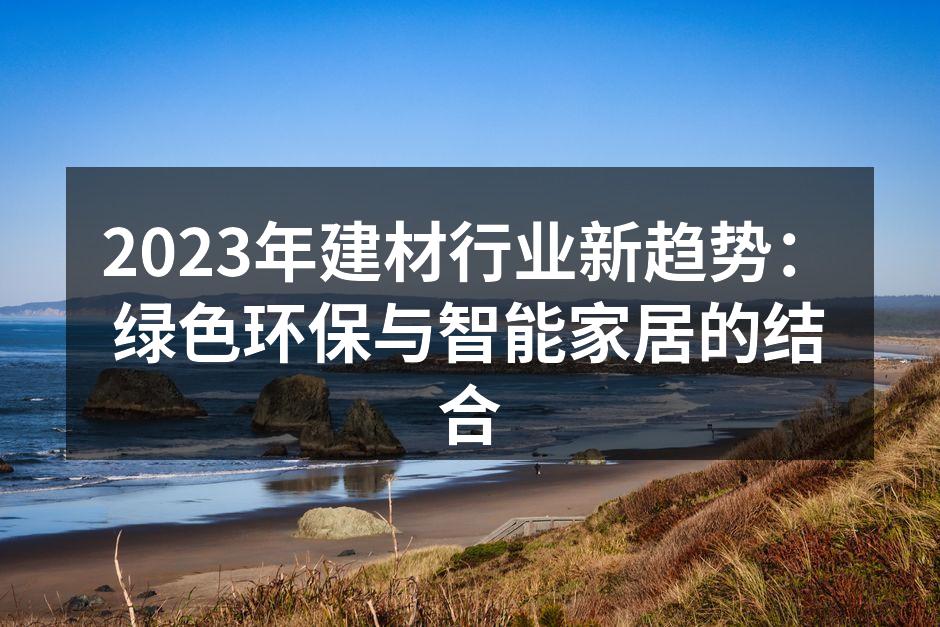 2023年建材行业新趋势：绿色环保与智能家居的结合