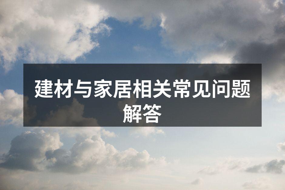 建材与家居相关常见问题解答